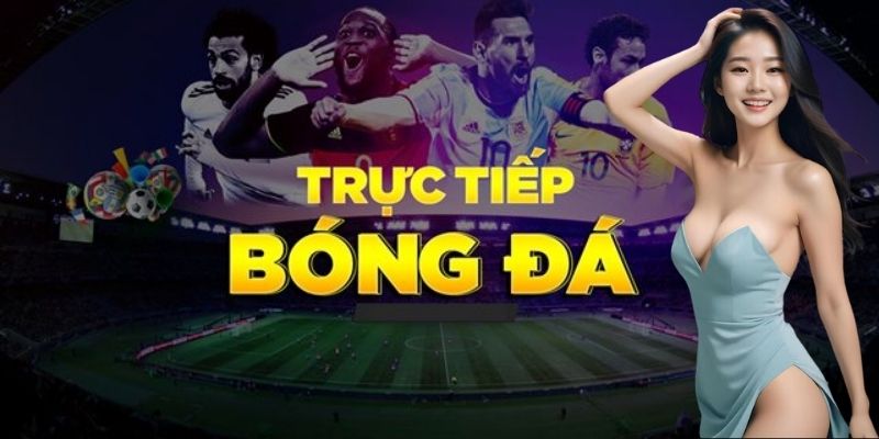 Trực tiếp bóng đá hôm nay nhanh nhất tại Keonhacai5