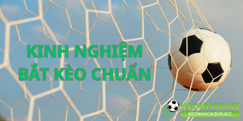 Để bắt kèo chuẩn xác đòi hỏi việc áp dụng nhiều kinh nghiệm