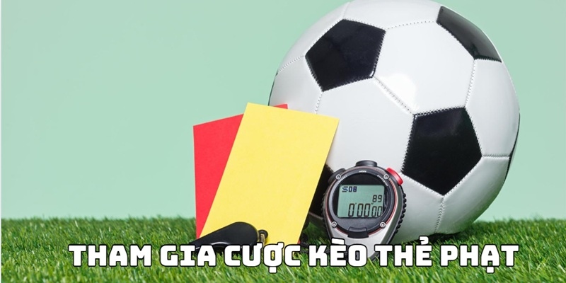 Cá cược kèo thẻ phạt cực hấp dẫn, tỷ lệ thưởng cao